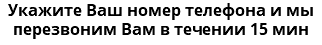 Укажите Ваш номер телефона и мы перезвоним Вам в течении 15 мин